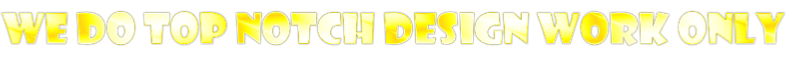 We do top Notch Design work Only