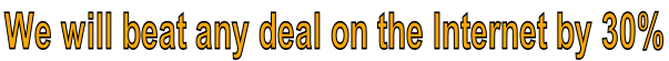 We will beat any deal on the Internet by 30%