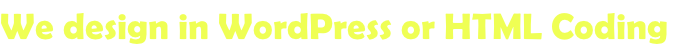 We design in WordPress or HTML Coding